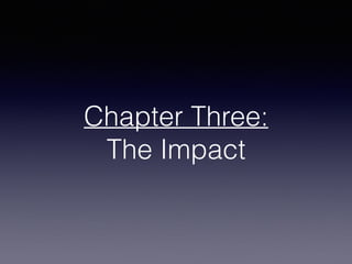 Chapter Three:
The Impact
 