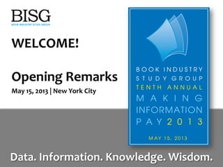 WELCOME!
Opening Remarks
May 15, 2013 | New York City
Data. Information. Knowledge. Wisdom.
 