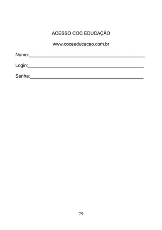 29
ACESSO COC EDUCAÇÃO
www.coceeducacao.com.br
Nome:_____________________________________________
Login:_____________________________________________
Senha:____________________________________________
 