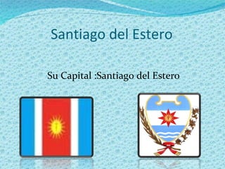 Santiago del Estero Su Capital :Santiago del Estero 