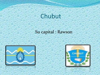 Chubut Su capital : Rawson 