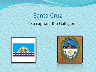 Santa Cruz Su capital : Río Gallegos 