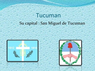 Tucuman Su capital : San Miguel de Tucuman 