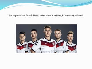 Sus deportes son fútbol, hierva sobre hielo, atletismo, baloncesto y bollyboll.
 