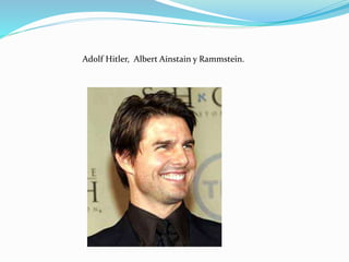 Adolf Hitler, Albert Ainstain y Rammstein.
 