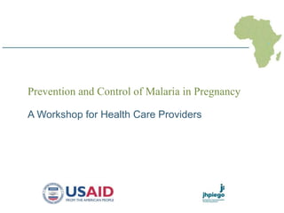 A Workshop for Health Care Providers
Prevention and Control of Malaria in Pregnancy
 