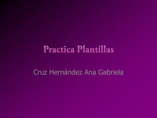 Practica Plantillas Cruz Hernández Ana Gabriela 