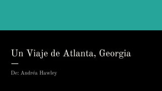 Un Viaje de Atlanta, Georgia
De: Andréa Hawley
 