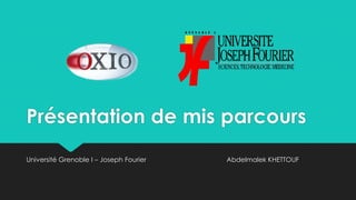 Présentation de mis parcours
Université Grenoble I – Joseph Fourier   Abdelmalek KHETTOUF
 