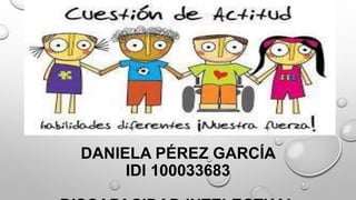 DANIELA PÉREZ GARCÍA
IDI 100033683
 