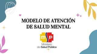 MODELO DE ATENCIÓN
DE SALUD MENTAL
 