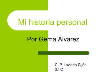 Mi historia personal

  Por Gema Álvarez


          C. P. Laviada Gijón
          3.º C
 