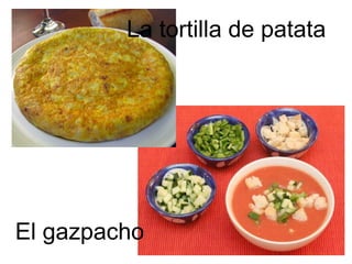 La tortilla de patata El gazpacho 