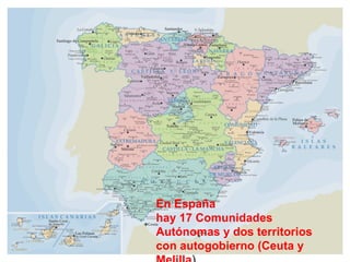 En España hay 17 Comunidades Autónomas y dos territorios con autogobierno (Ceuta y Melilla ) 