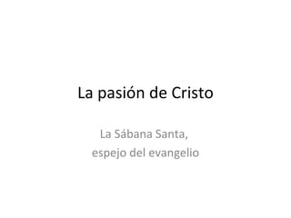 La pasión de Cristo La Sábana Santa,  espejo del evangelio 
