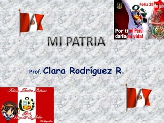 MI PATRIA Prof. Clara Rodríguez R. 