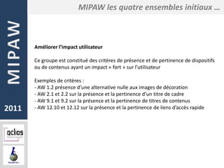 MIPAW les quatre ensembles initiaux …



       Améliorer l’impact utilisateur

       Ce groupe est constitué des critère...