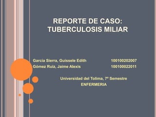 García Sierra, Guissele Edith 100100202007 
Gómez Ruiz, Jaime Alexis 100100022011 
Universidad del Tolima, 7º Semestre 
ENFERMERIA 
 