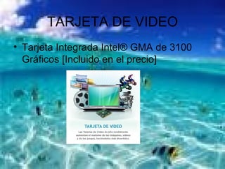 TARJETA DE VIDEO Tarjeta Integrada Intel® GMA de 3100 Gráficos [Incluido en el precio]  
