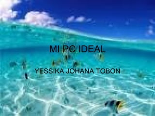 MI PC IDEAL YESSIKA JOHANA TOBON 
