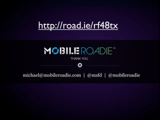 http://road.ie/rf48tx


                   THANK YOU




michael@mobileroadie.com | @msfd | @mobileroadie
 