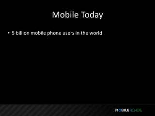 Mobile Today
• 5 billion mobile phone users in the world
 
