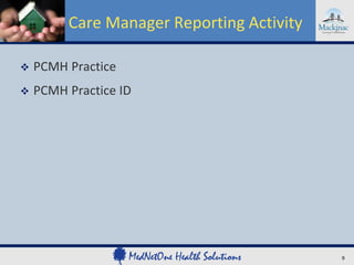 Care Manager Reporting Activity

   PCMH Practice
   PCMH Practice ID




                                           9
 