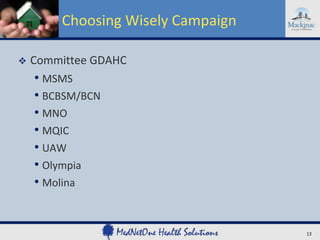 Choosing Wisely Campaign


Committee GDAHC

• MSMS
• BCBSM/BCN
• MNO
• MQIC
• UAW
• Olympia
• Molina

13

 