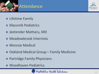 Attendance


Lifetime Family



Macomb Pediatrics



Jeetender Matharu, MD



Meadowbrook Internists



Monroe Medical



Oakland Medical Group – Family Medicine



Partridge Family Physicians



Woodhaven Pediatrics
3

 