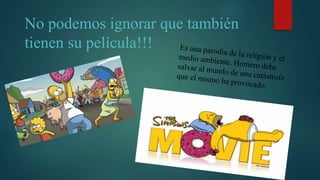 No podemos ignorar que también
tienen su película!!!
 