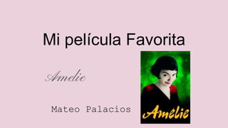 Mi película Favorita
Amelie
Mateo Palacios
 