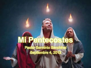 Mi Pentecostes
Pastor Serminio Sanchinel
Septiembre 4, 2013

 