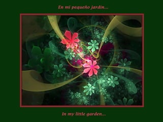 En mi pequeño jardín… In my littlegarden… 