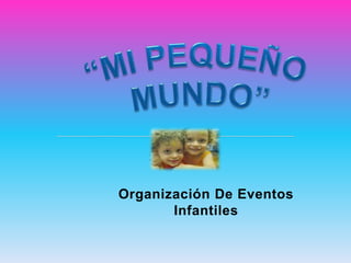 “MI PEQUEÑO  MUNDO” Organización De Eventos  Infantiles 