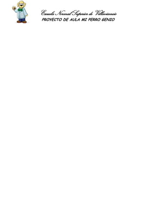 Escuela Normal Superior de Villavicencio
PROYECTO DE AULA MI PERRO GENIO
 