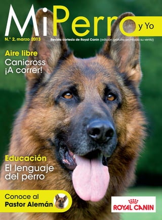 Revista cortesía de Royal Canin (edición gratuita,prohibida su venta)N.º 2, marzo 2013
Aire libre
Canicross
¡A correr!
Educación
El lenguaje
del perro
Conoce al
Pastor Alemán
 