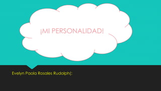 ¡MI PERSONALIDAD! 
¡Mi personalidad! 
Evelyn Paola Rosales Rudolph(: 
 
