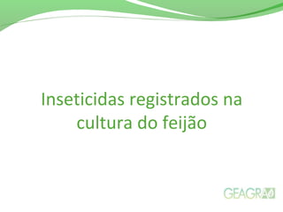 Inseticidas registrados na
cultura do feijão
 