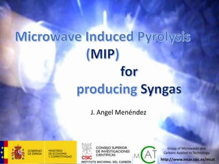 J. Angel Menéndez
Group of Microwaves and
Carbons Applied to Technology
http://www.incar.csic.es/mcat
 