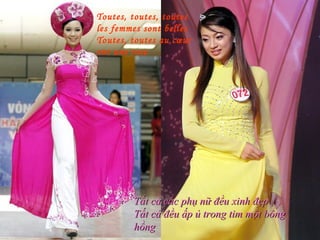 Toutes, toutes, toutes
les femmes sont belles
Toutes, toutes au cœur
ont une rose




        Tất cả các phụ nữ đều xinh đẹp
        Tất cả đều ấp ủ trong tim một bông
        hồng
 