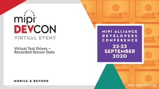 © 2020 MIPI Alliance, Inc. 21
Virtual Test Drives –
Recorded Sensor Data
 