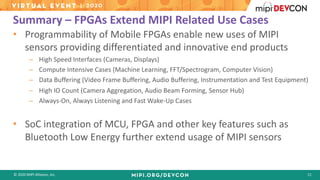 © 2020 MIPI Alliance, Inc. 11
Summary – FPGAs Extend MIPI Related Use Cases
• Programmability of Mobile FPGAs enable new u...