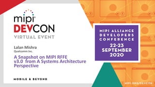 Lalan Mishra
Qualcomm Inc.
A Snapshot on MIPI RFFE
v3.0 from A Systems Architecture
Perspective
 