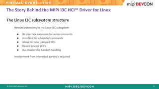 © 2020 MIPI Alliance, Inc. 15
The Story Behind the MIPI I3C HCI℠ Driver for Linux
The Linux I3C subsystem structure
Needed...