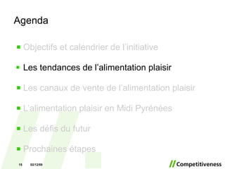 Agenda Objectifs et calendrier de l’initiative Les tendances de l’alimentation plaisir Les canaux de vente de l’alimentation plaisir L’alimentation plaisir en Midi Pyrénées Les défis du futur Prochaines étapes 07/06/09 