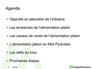 Agenda Objectifs et calendrier de l’initiative Les tendances de l’alimentation plaisir Les canaux de vente de l’alimentation plaisir L’alimentation plaisir en Midi Pyrénées Les défis du futur Prochaines étapes 07/06/09 