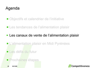 Agenda Objectifs et calendrier de l’initiative Les tendances de l’alimentation plaisir Les canaux de vente de l’alimentation plaisir L’alimentation plaisir en Midi Pyrénées Les défis du futur Prochaines étapes 07/06/09 