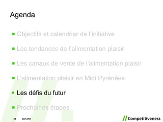 Agenda Objectifs et calendrier de l’initiative Les tendances de l’alimentation plaisir Les canaux de vente de l’alimentation plaisir L’alimentation plaisir en Midi Pyrénées Les défis du futur Prochaines étapes 07/06/09 