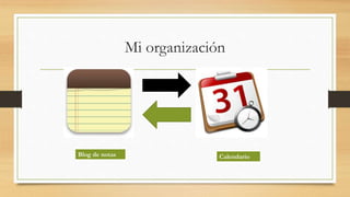 Mi organización
Blog de notas Calendario