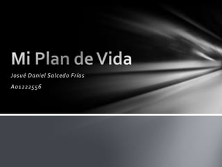 Josué Daniel Salcedo FríasA01222556Mi Plan de Vida